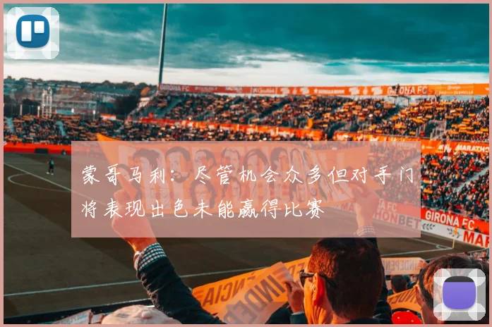 蒙哥马利：尽管机会众多但对手门将表现出色未能赢得比赛