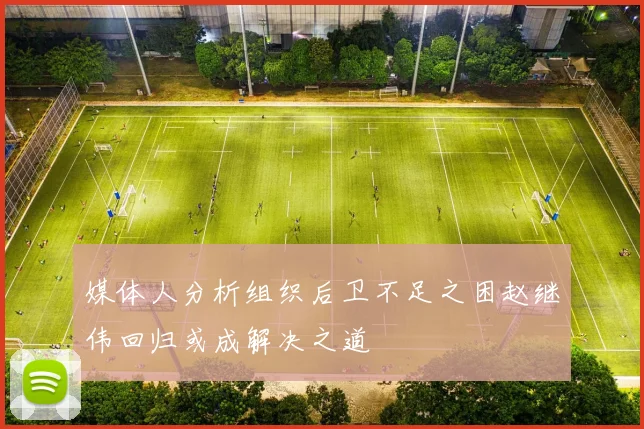 媒体人分析组织后卫不足之困赵继伟回归或成解决之道