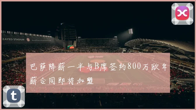 巴萨降薪一半与B席签约800万欧年薪合同即将加盟