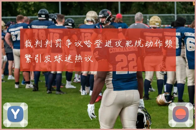 裁判判罚争议哈登进攻犯规动作频繁引发球迷热议