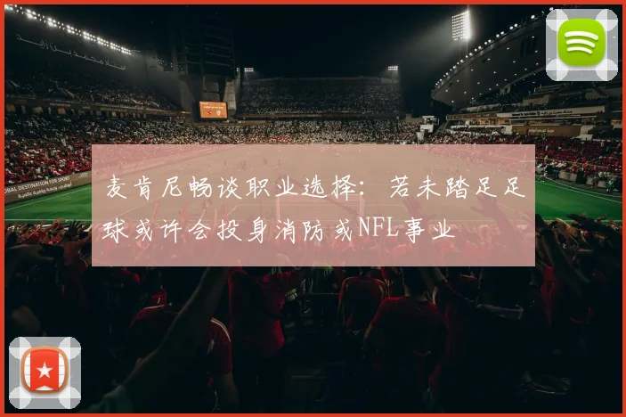 麦肯尼畅谈职业选择：若未踏足足球或许会投身消防或NFL事业